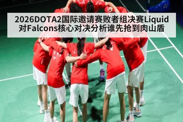 2026DOTA2国际邀请赛败者组决赛Liquid对Falcons核心对决分析谁先抢到肉山盾